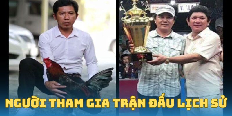 Trận Đá Gà 24 Tỷ - Bí Ẩn, Sự Thật Và Những Điều Cần Biết 3 Người tham gia trận đấu lịch sử